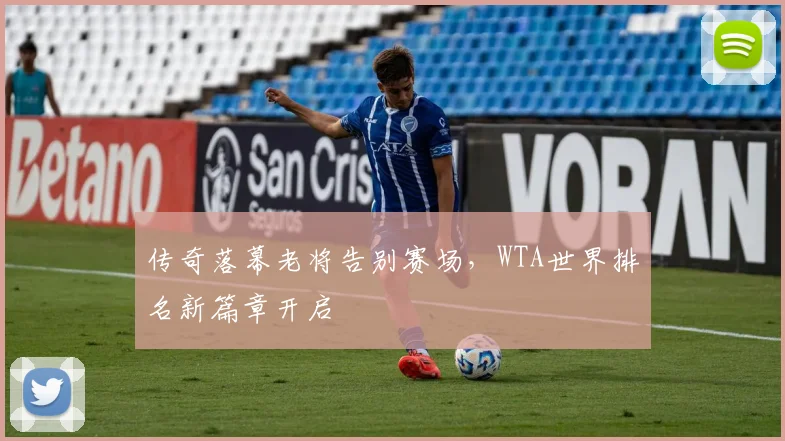 传奇落幕老将告别赛场,WTA世界排名新篇章开启